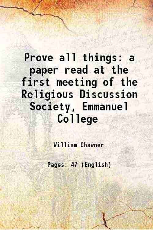     			Prove all things a paper read at the first meeting of the Religious Discussion Society, Emmanuel College 1909 [Hardcover]
