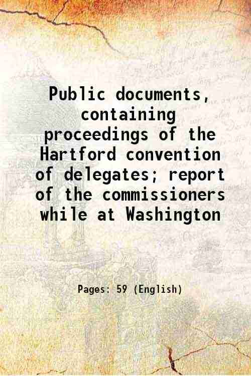     			Public documents, containing proceedings of the Hartford convention of delegates; report of the commissioners while at Washington 1815 [Hardcover]