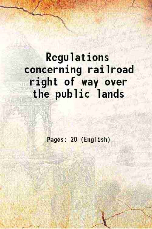     			Regulations concerning railroad right of way over the public lands 1898 [Hardcover]