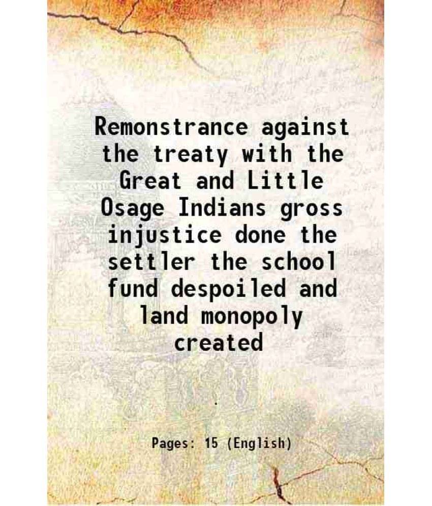    			Remonstrance against the treaty with the Great and Little Osage Indians gross injustice done the settler the school fund despoiled and lan [Hardcover]