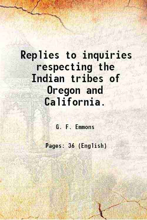     			Replies to inquiries respecting the Indian tribes of Oregon and California. 1860 [Hardcover]
