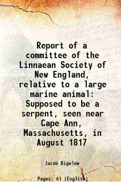     			Report of a committee of the Linnaean Society of New England, relative to a large marine animal Supposed to be a serpent, seen near Cape A [Hardcover]