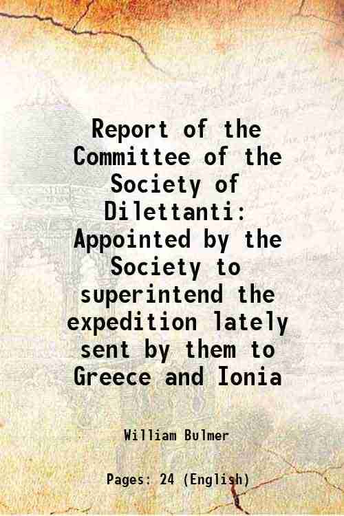     			Report of the Committee of the Society of Dilettanti Appointed by the Society to superintend the expedition lately sent by them to Greece [Hardcover]