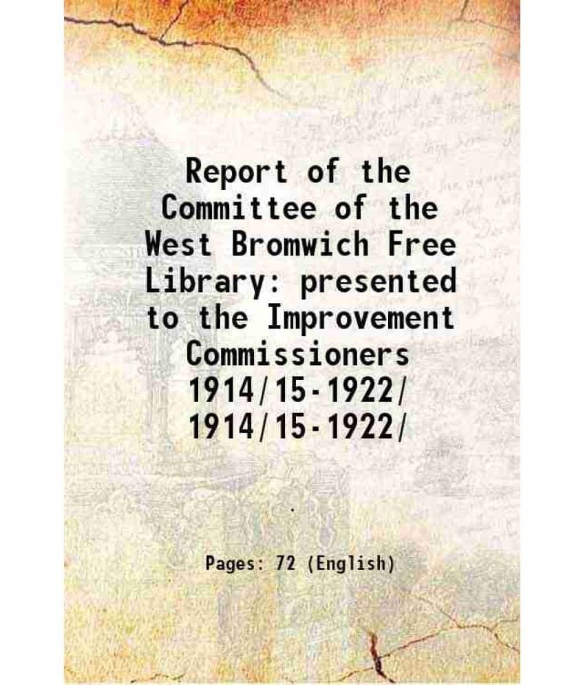     			Report of the Committee of the West Bromwich Free Library presented to the Improvement Commissioners Volume 1914/15-1922/ 1875 [Hardcover]