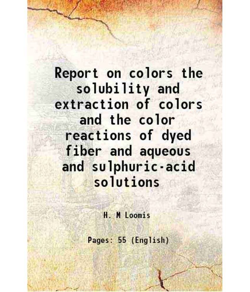     			Report on colors the solubility and extraction of colors and the color reactions of dyed fiber and aqueous and sulphuric-acid solutions Vo [Hardcover]