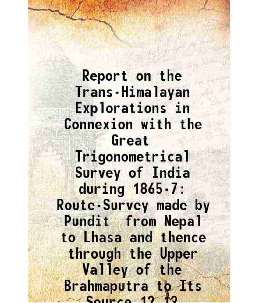     			Report on the Trans-Himalayan Explorations in Connexion with the Great Trigonometrical Survey of India during 1865-7 Route-Survey made by [Hardcover]