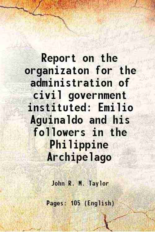     			Report on the organizaton for the administration of civil government instituted Emilio Aguinaldo and his followers in the Philippine Archi [Hardcover]