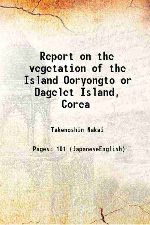     			Report on the vegetation of the Island Ooryongto or Dagelet Island, Corea 1919 [Hardcover]