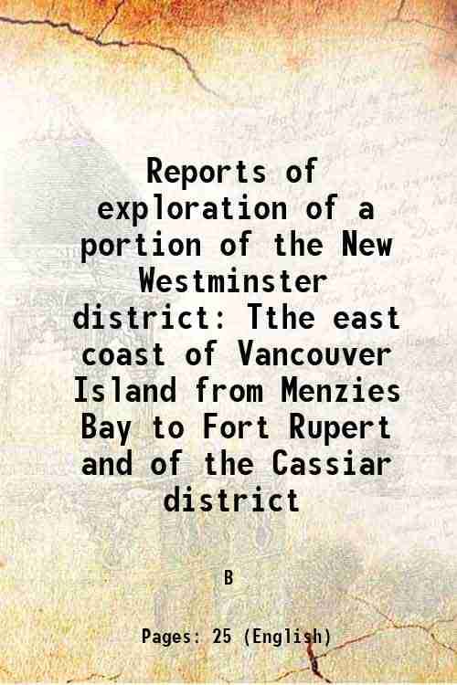     			Reports of exploration of a portion of the New Westminster district Tthe east coast of Vancouver Island from Menzies Bay to Fort Rupert an [Hardcover]