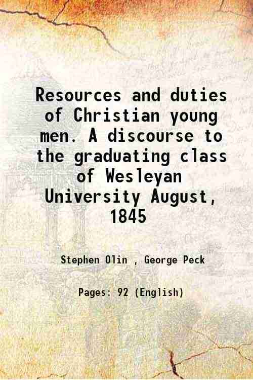     			Resources and duties of Christian young men. A discourse to the graduating class of Wesleyan University August, 1845 1846 [Hardcover]
