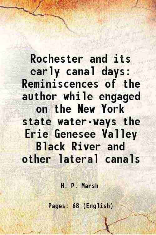     			Rochester and its early canal days Reminiscences of the author while engaged on the New York state water-ways the Erie Genesee Valley Blac [Hardcover]