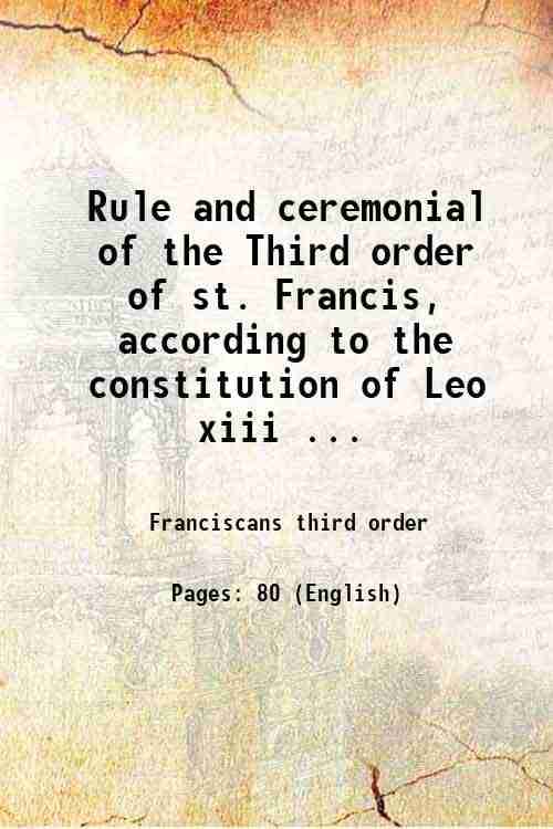     			Rule and ceremonial of the Third order of st. Francis, according to the constitution of Leo xiii ... 1883 [Hardcover]