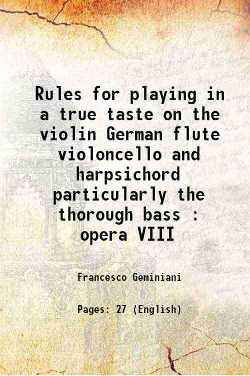     			Rules for playing in a true taste on the violin German flute violoncello and harpsichord particularly the thorough bass : opera VIII 1739 [Hardcover]