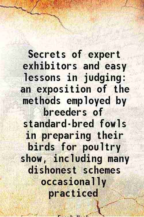     			Secrets of expert exhibitors and easy lessons in judging 1917 [Hardcover]