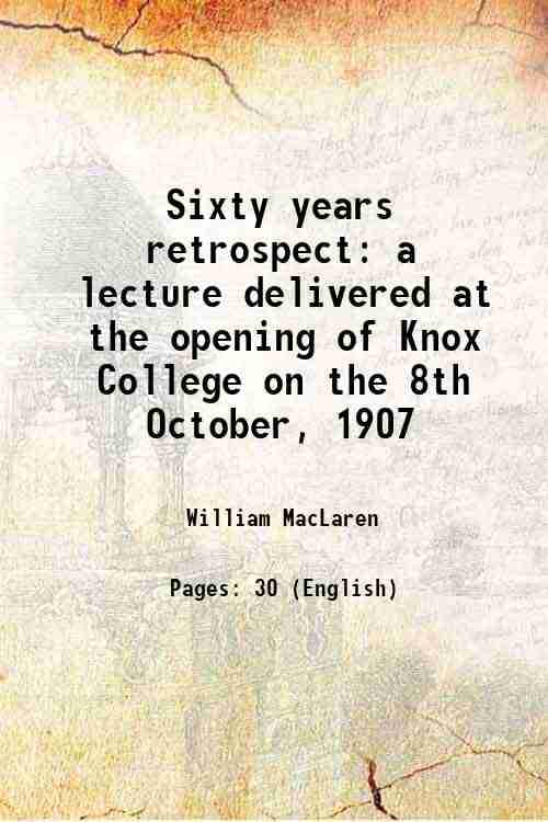     			Sixty years retrospect a lecture delivered at the opening of Knox College on the 8th October, 1907 1907 [Hardcover]