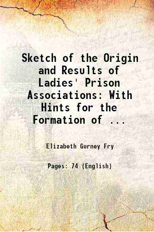     			Sketch of the Origin and Results of Ladies' Prison Associations: With Hints for the Formation of ... 1827 [Hardcover]