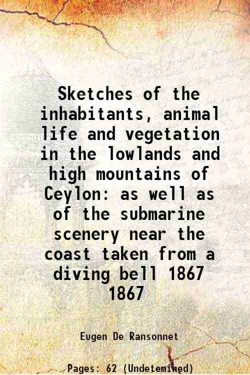    			Sketches of the inhabitants, animal life and vegetation in the lowlands and high mountains of Ceylon as well as of the submarine scenery n [Hardcover]