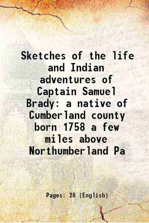     			Sketches of the life and Indian adventures of Captain Samuel Brady a native of Cumberland county born 1758 a few miles above Northumberlan [Hardcover]