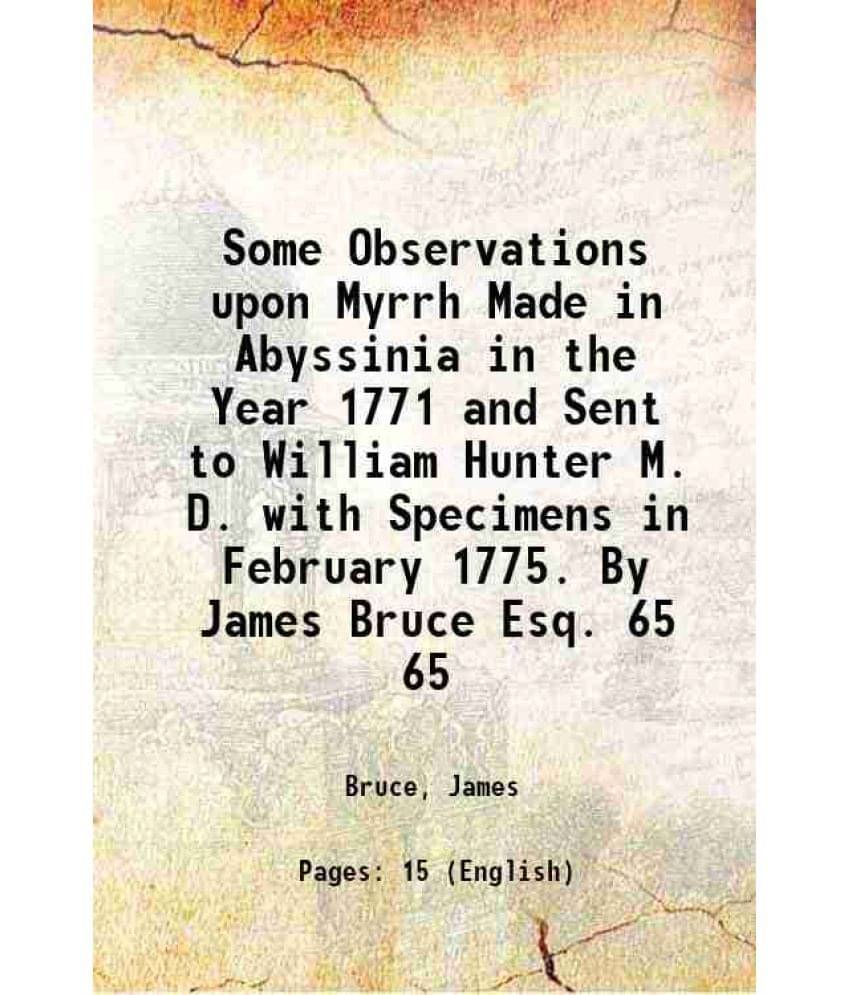     			Some Observations upon Myrrh Made in Abyssinia in the Year 1771 and Sent to William Hunter M. D. with Specimens in February 1775. By James [Hardcover]