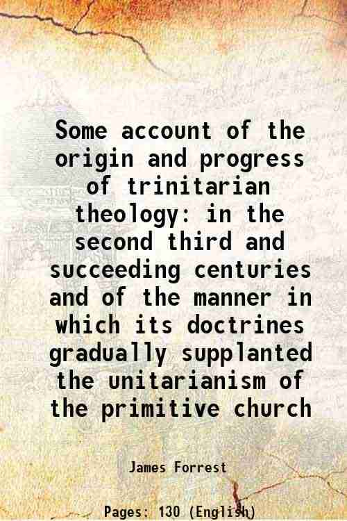    			Some account of the origin and progress of trinitarian theology in the second third and succeeding centuries and of the manner in which it [Hardcover]