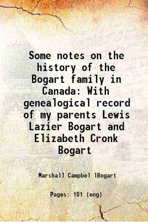    			Some notes on the history of the Bogart family in Canada With genealogical record of my parents Lewis Lazier Bogart and Elizabeth Cronk Bo [Hardcover]