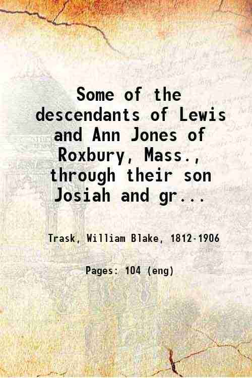     			Some of the descendants of Lewis and Ann Jones Of Roxbury, Mass. through their son Josiah and grandson James compiled for the family 1878 [Hardcover]