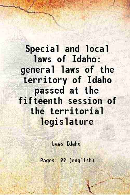     			Special and local laws of Idaho general laws of the territory of Idaho passed at the fifteenth session of the territorial legislature 1887 [Hardcover]