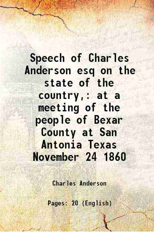     			Speech of Charles Anderson esq on the state of the country, at a meeting of the people of Bexar County at San Antonia Texas November 24 18 [Hardcover]