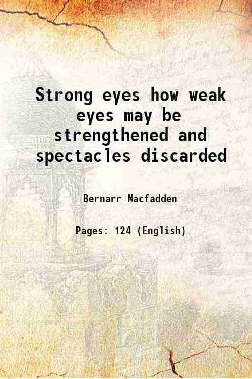     			Strong eyes how weak eyes may be strengthened and spectacles discarded 1901 [Hardcover]