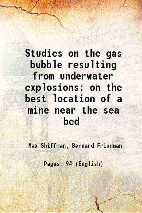    			Studies on the gas bubble resulting from underwater explosions; on the best location of a mine near the sea bed on the best location of a [Hardcover]