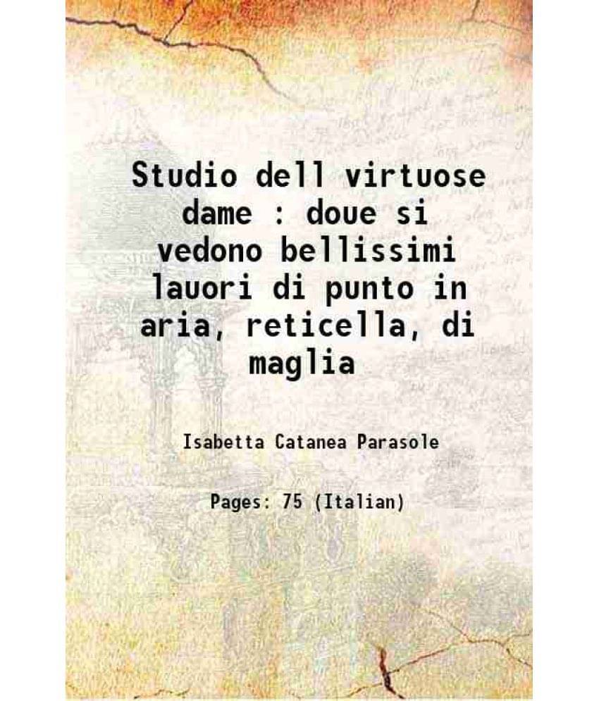     			Studio dell virtuose dame : doue si vedono bellissimi lauori di punto in aria, reticella, di maglia 1597 [Hardcover]