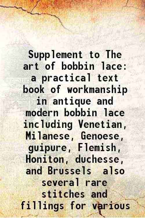     			Supplement to The art of bobbin lace a practical text book of workmanship in antique and modern bobbin lace including Venetian, Milanese, [Hardcover]