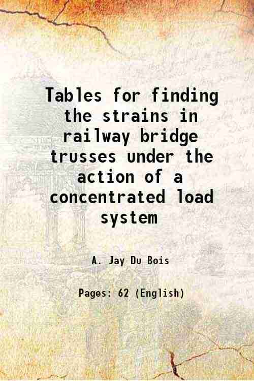     			Tables for finding the strains in railway bridge trusses under the action of a concentrated load system 1885 [Hardcover]