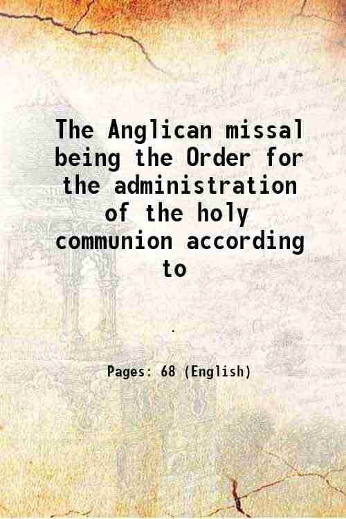     			The Anglican missal being the Order for the administration of the holy communion 1869 [Hardcover]