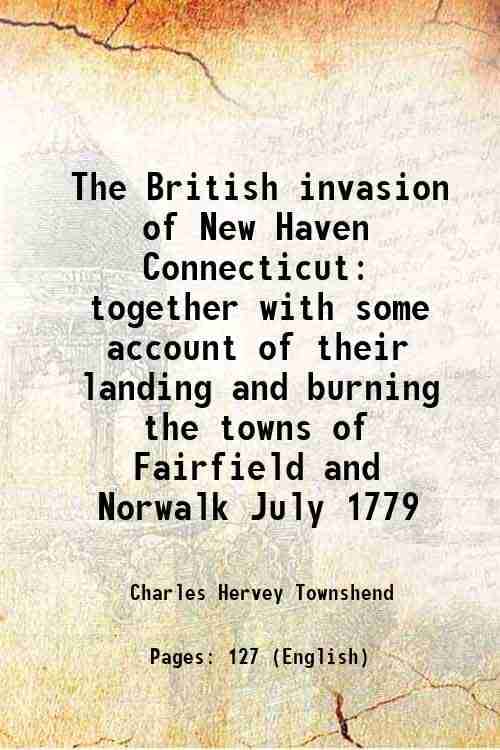     			The British invasion of New Haven Connecticut together with some account of their landing and burning the towns of Fairfield and Norwalk J [Hardcover]
