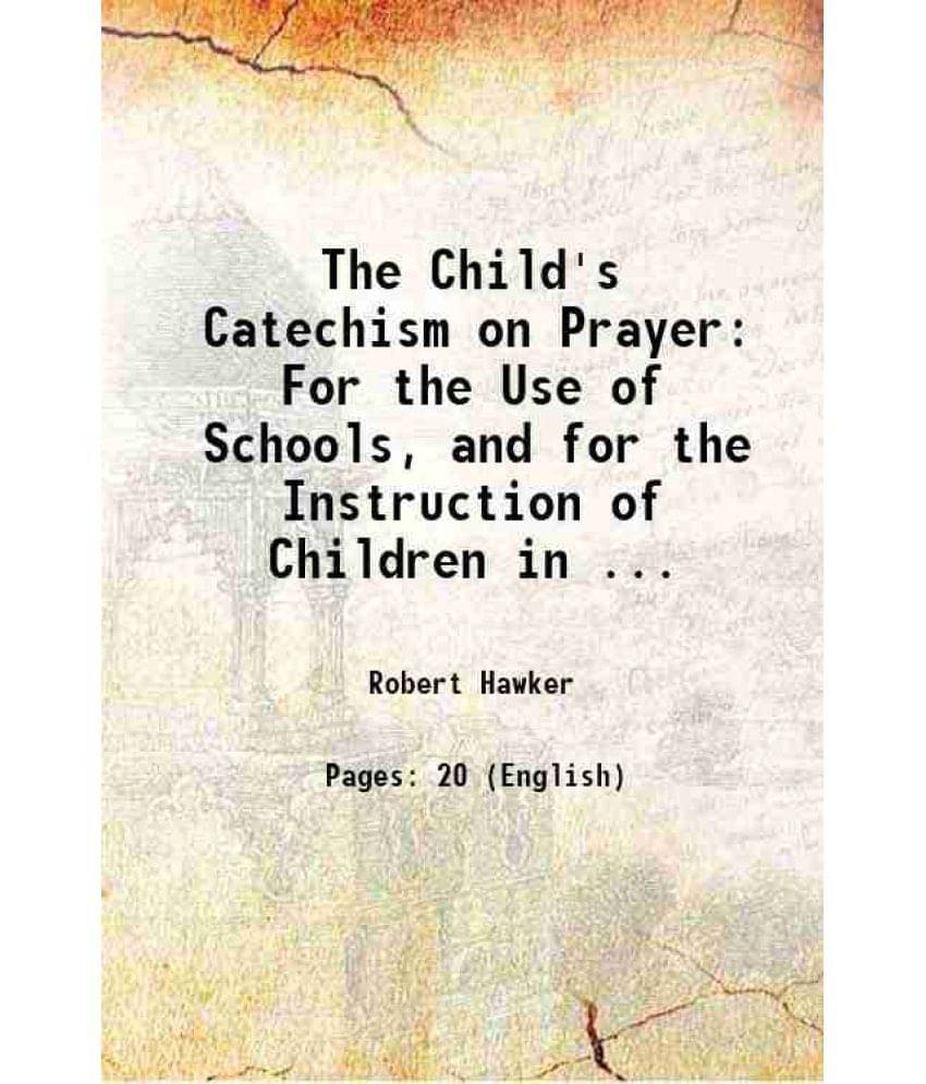     			The Child's Catechism on Prayer For the Use of Schools, and for the Instruction of Children in ... 1804 [Hardcover]