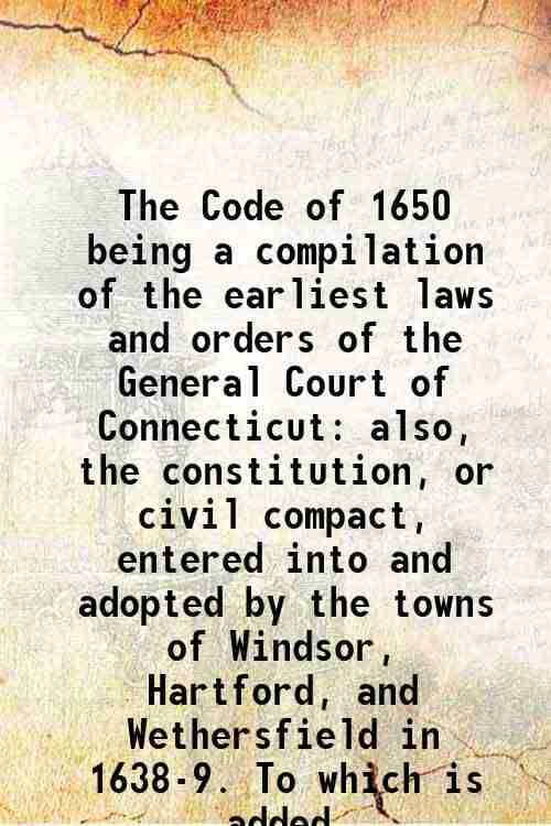    			The Code of 1650 being a compilation of the earliest laws and orders of the General Court of Connecticut also, the constitution, or civil [Hardcover]