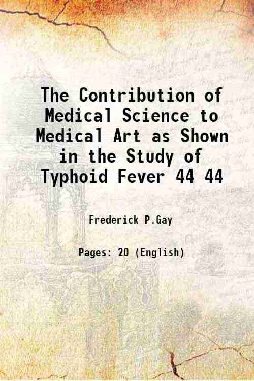     			The Contribution of Medical Science to Medical Art as Shown in the Study of Typhoid Fever Volume 44 1916 [Hardcover]