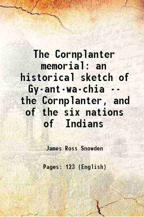     			The Cornplanter memorial an historical sketch of Gy-ant-wa-chia -- the Cornplanter, and of the six nations of Indians 1867 [Hardcover]