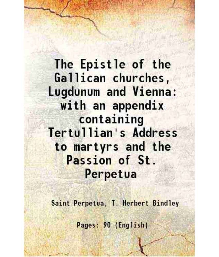     			The Epistle of the Gallican churches, Lugdunum and Vienna with an appendix containing Tertullian's Address to martyrs and the Passion of S [Hardcover]