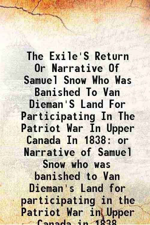     			The Exile'S Return Or Narrative Of Samuel Snow Who Was Banished To Van Dieman'S Land For Participating In The Patriot War In Upper Canada [Hardcover]
