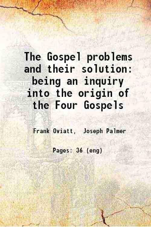     			The Gospel problems and their solution: being an inquiry into the origin of the Four Gospels 1899 [Hardcover]