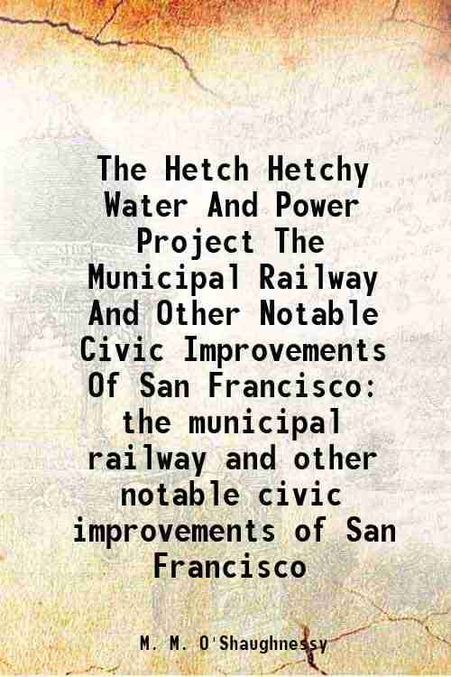     			The Hetch Hetchy Water And Power Project The Municipal Railway And Other Notable Civic Improvements Of San Francisco the municipal railway [Hardcover]