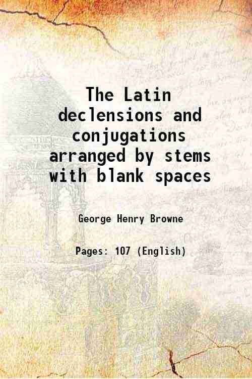     			The Latin declensions and conjugations arranged by stems with blank spaces [Hardcover]