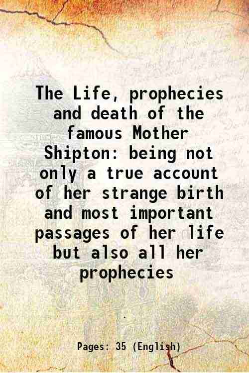     			The Life, prophecies and death of the famous Mother Shipton being not only a true account of her strange birth and most important passages [Hardcover]