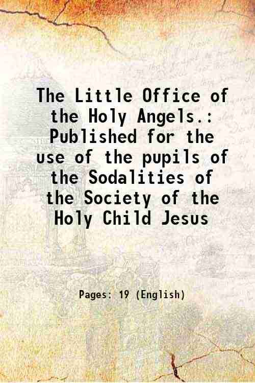     			The Little Office of the Holy Angels. Published for the use of the pupils of the Sodalities of the Society of the Holy Child Jesus 1856 [Hardcover]
