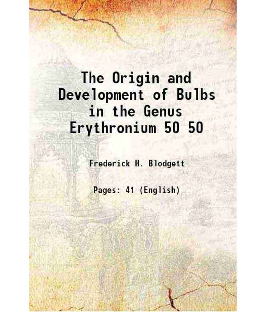     			The Origin and Development of Bulbs in the Genus Erythronium Volume 50 1910 [Hardcover]
