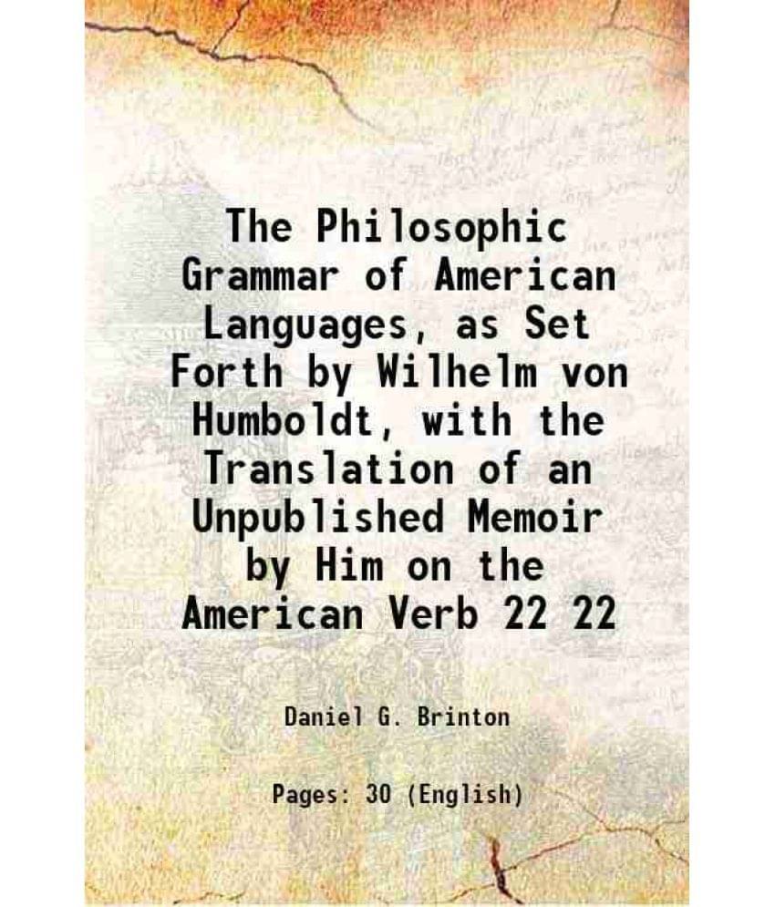     			The Philosophic Grammar of American Languages, as Set Forth by Wilhelm von Humboldt, with the Translation of an Unpublished Memoir by Him [Hardcover]