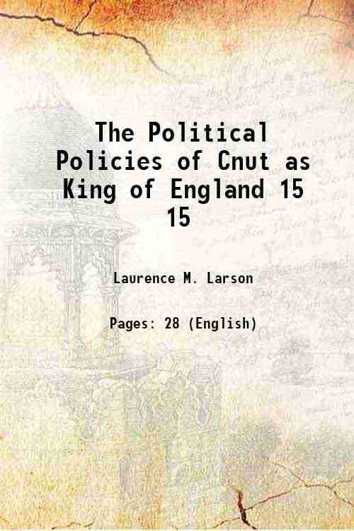     			The Political Policies of Cnut as King of England Volume 15 1910 [Hardcover]