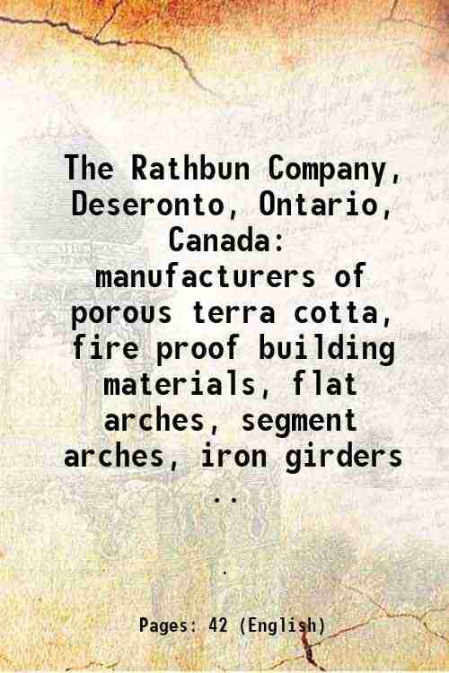     			The Rathbun Company, Deseronto, Ontario, Canada manufacturers of porous terra cotta, fire proof building materials, flat arches, segment a [Hardcover]